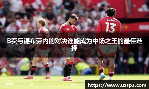 B费与德布劳内的对决谁能成为中场之王的最佳选择