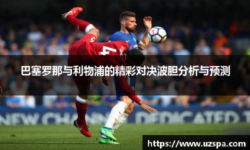 巴塞罗那与利物浦的精彩对决波胆分析与预测