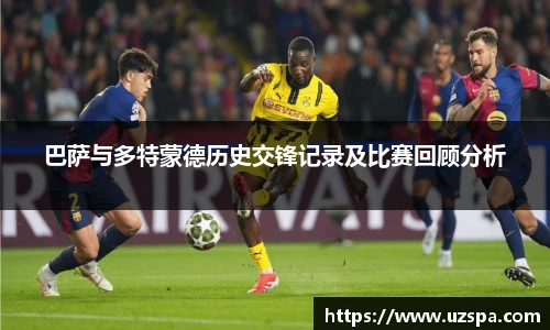 巴萨与多特蒙德历史交锋记录及比赛回顾分析