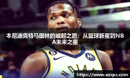 本尼迪克特马图林的崛起之路：从篮球新星到NBA未来之星